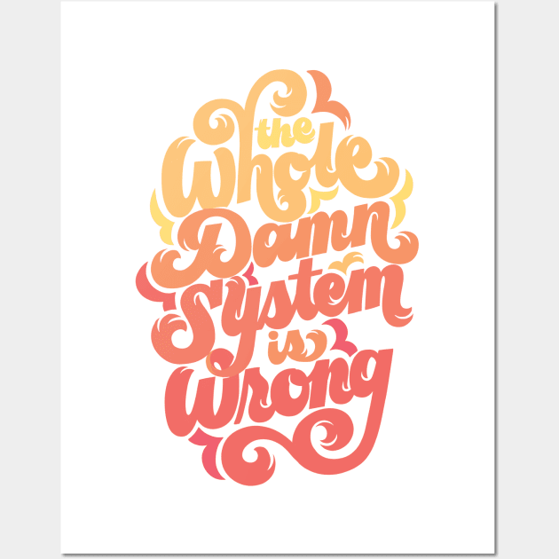 The Whole Damn System is Wrong Wall Art by polliadesign